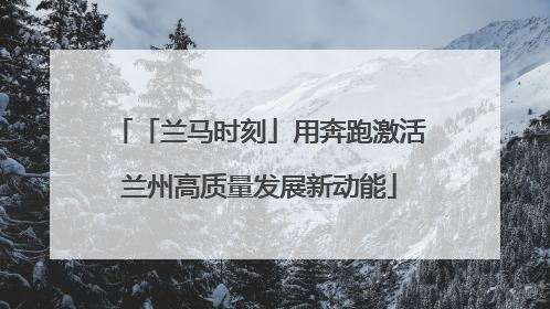 「兰马时刻」用奔跑激活兰州高质量发展新动能